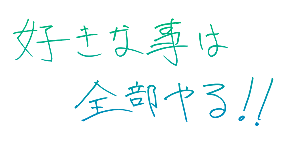 好きなことは全部やる！